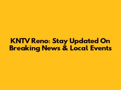 KNTV Reno: Stay Updated On Breaking News & Local Events