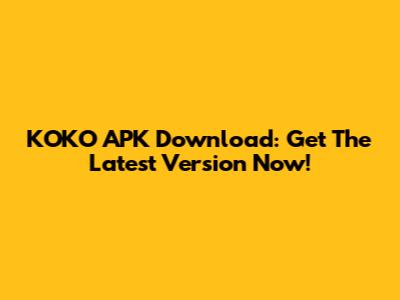 KOKO APK Download: Get The Latest Version Now!