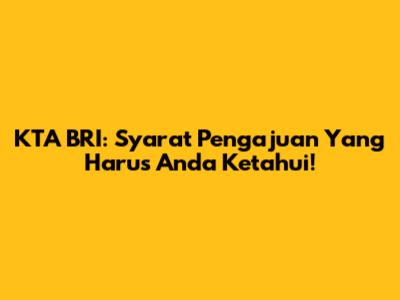 KTA BRI: Syarat Pengajuan Yang Harus Anda Ketahui!