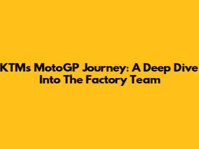 KTM's MotoGP Journey: A Deep Dive Into The Factory Team