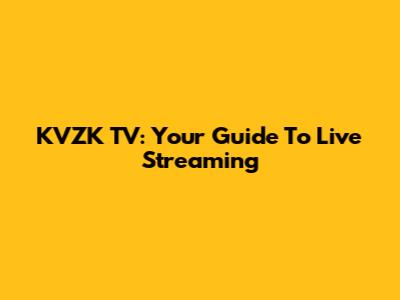 KVZK TV: Your Guide To Live Streaming