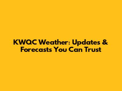 KWQC Weather: Updates & Forecasts You Can Trust