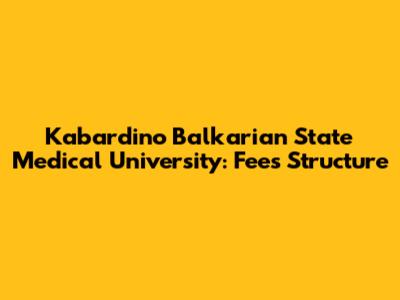 Kabardino Balkarian State Medical University: Fees Structure