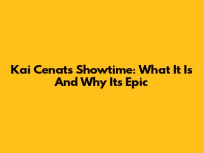 Kai Cenat's Showtime: What It Is And Why It's Epic