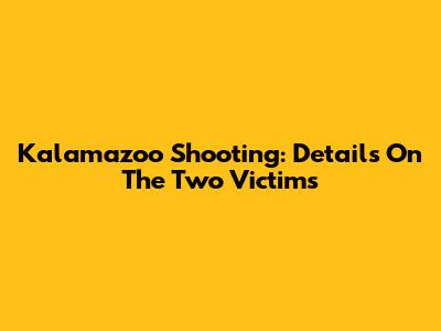 Kalamazoo Shooting: Details On The Two Victims