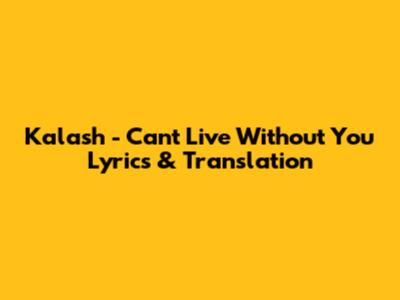Kalash - "Can't Live Without You" Lyrics & Translation