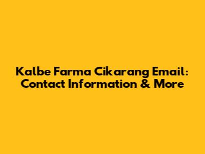 Kalbe Farma Cikarang Email: Contact Information & More