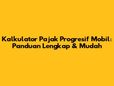 Kalkulator Pajak Progresif Mobil: Panduan Lengkap & Mudah