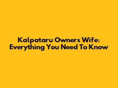 Kalpataru Owner's Wife: Everything You Need To Know