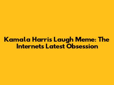 Kamala Harris Laugh Meme: The Internet's Latest Obsession