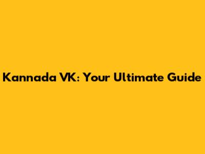 Kannada VK: Your Ultimate Guide