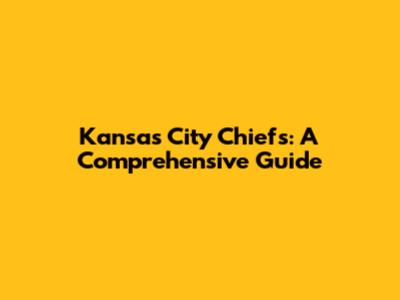 Kansas City Chiefs: A Comprehensive Guide