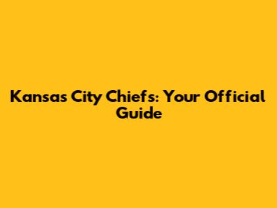Kansas City Chiefs: Your Official Guide