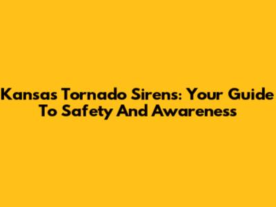 Kansas Tornado Sirens: Your Guide To Safety And Awareness