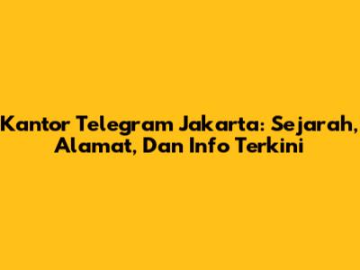 Kantor Telegram Jakarta: Sejarah, Alamat, Dan Info Terkini