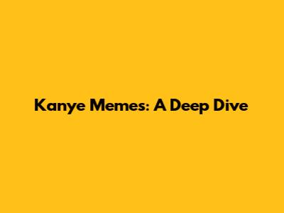 Kanye Memes: A Deep Dive