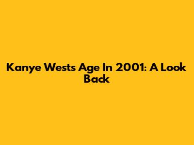 Kanye West's Age In 2001: A Look Back