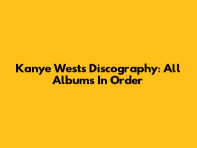 Kanye West's Discography: All Albums In Order