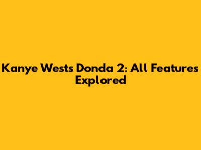 Kanye West's Donda 2: All Features Explored
