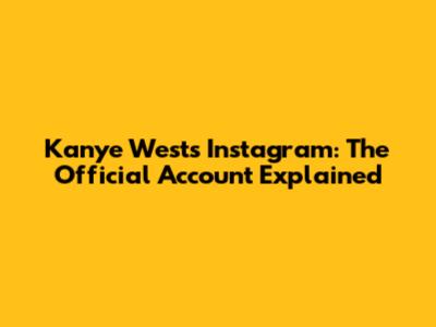 Kanye West's Instagram: The Official Account Explained