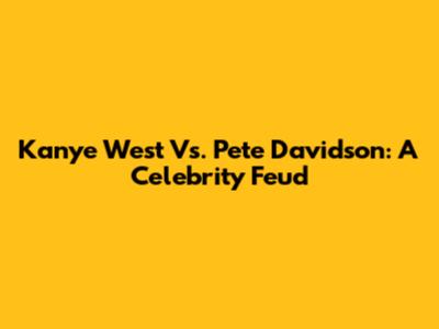 Kanye West Vs. Pete Davidson: A Celebrity Feud