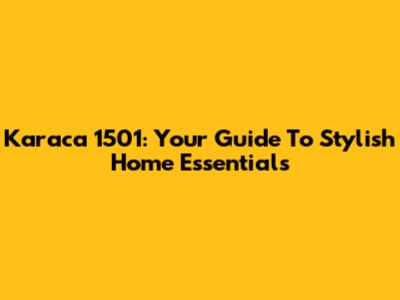 Karaca 1501: Your Guide To Stylish Home Essentials