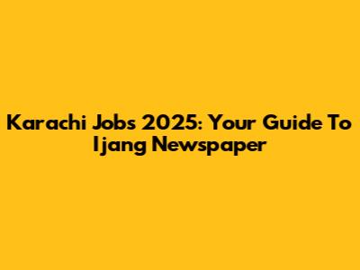 Karachi Jobs 2025: Your Guide To Ijang Newspaper