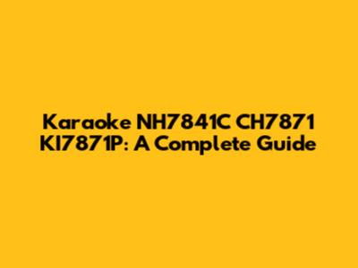 Karaoke NH7841C CH7871 KI7871P: A Complete Guide