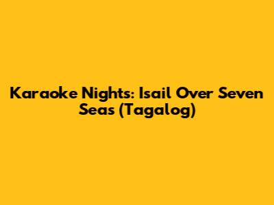 Karaoke Nights: Isail Over Seven Seas (Tagalog)