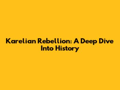 Karelian Rebellion: A Deep Dive Into History