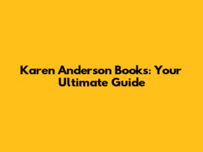 Karen Anderson Books: Your Ultimate Guide