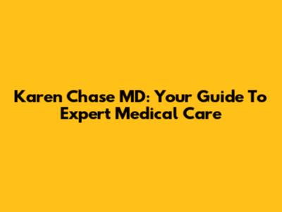 Karen Chase MD: Your Guide To Expert Medical Care