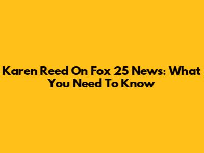 Karen Reed On Fox 25 News: What You Need To Know