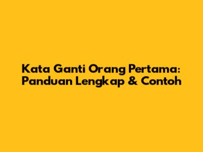 Kata Ganti Orang Pertama: Panduan Lengkap & Contoh