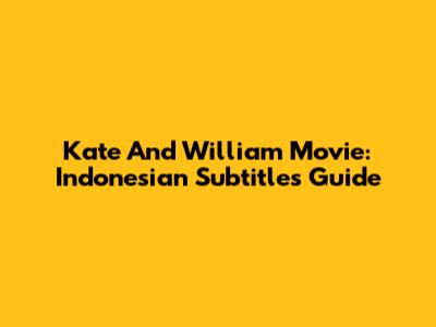 Kate And William Movie: Indonesian Subtitles Guide