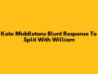 Kate Middleton's Blunt Response To Split With William