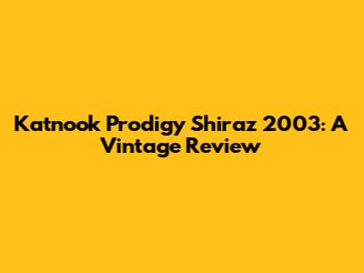 Katnook Prodigy Shiraz 2003: A Vintage Review