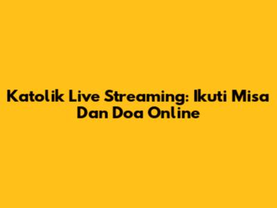 Katolik Live Streaming: Ikuti Misa Dan Doa Online