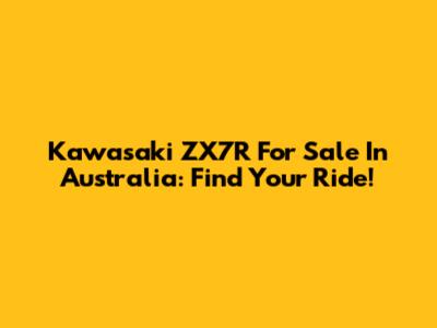Kawasaki ZX7R For Sale In Australia: Find Your Ride!