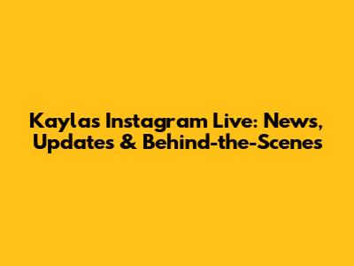Kayla's Instagram Live: News, Updates & Behind-the-Scenes