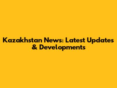 Kazakhstan News: Latest Updates & Developments