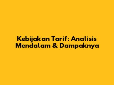Kebijakan Tarif: Analisis Mendalam & Dampaknya