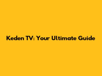 Keden TV: Your Ultimate Guide