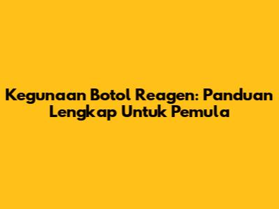 Kegunaan Botol Reagen: Panduan Lengkap Untuk Pemula