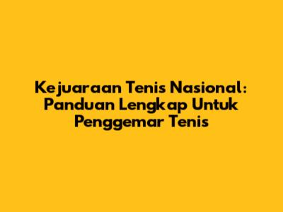 Kejuaraan Tenis Nasional: Panduan Lengkap Untuk Penggemar Tenis
