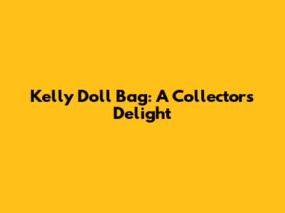 Kelly Doll Bag: A Collector's Delight