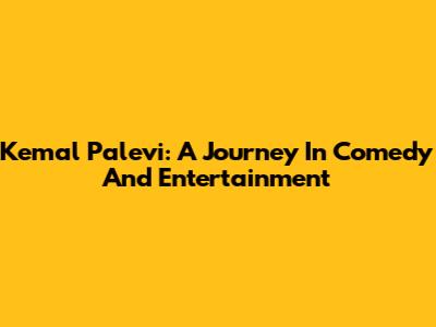 Kemal Palevi: A Journey In Comedy And Entertainment