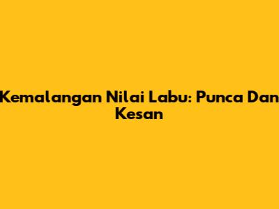 Kemalangan Nilai Labu: Punca Dan Kesan