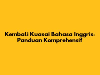 Kembali Kuasai Bahasa Inggris: Panduan Komprehensif