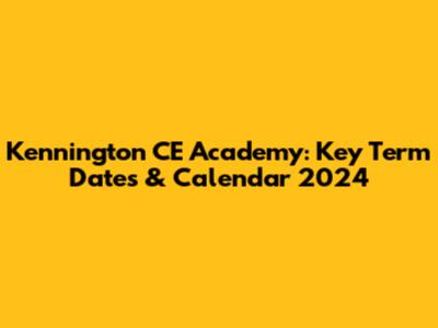 Kennington CE Academy: Key Term Dates & Calendar 2024